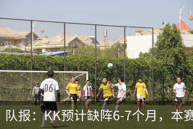 队报：KK预计缺阵6-7个月，本赛季复出希望渺茫